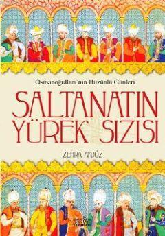 Saltanatın Yürek Sızısı; Osmanoğullarının Hüzünlü Günleri Zehra Aydüz