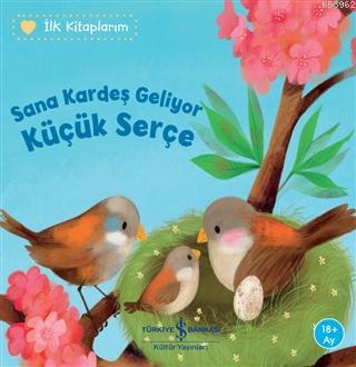 Sana Kardeş Geliyor Küçük Serçe - İlk Kitaplarım Katja Reider