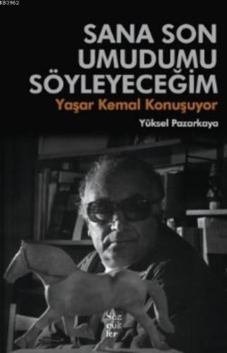 Sana Son Umudumu Söyleyeceğim; Yaşar Kemal Konuşuyor Yüksel Pazarkaya