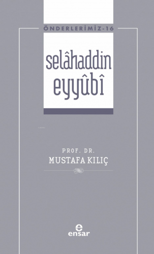 Selâhaddin Eyyûbi ( Önderlerimiz-16) Mustafa Kılıç