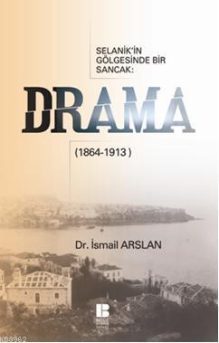 Selanik'in Gölgesinde Bir Sancak Drama (1864-1913) İsmail Arslan