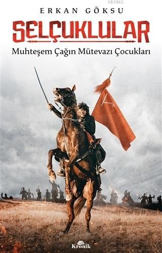 Selçuklular; Muhteşem Çağın Mütevazı Çocukları Erkan Göksu