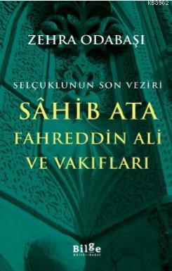 Selçuklunun Son Veziri Sahib Ata Fahreddin Ali ve Vakıfları Zehra Odab