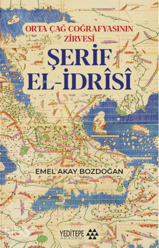 Şerif El - İdrîsî;Orta Çağ Coğrafyasının Zirvesi Emel Akay Bozdoğan