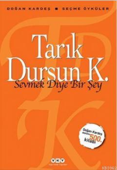 Sevmek Diye Bir Şey - Seçme Öyküler Tarık Dursun Kakınç