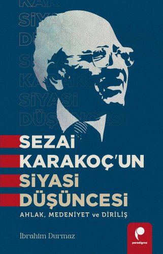 Sezai Karakoç’un Siyasi Düşüncesi;Ahlak, Medeniyet ve Diriliş İbrahim 