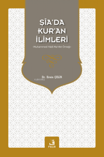 Şia'da Kur'an İlimleri Muhammed Hadi Ma'rifet Örneği Ersin Çelik