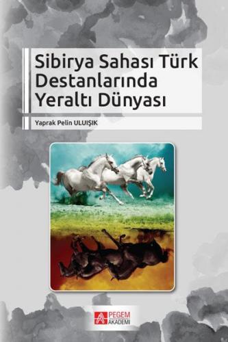 Sibirya Sahası Türk Destanlarında Yeraltı Dünyası Yaprak Pelin Uluışık