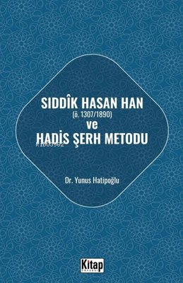 Sıddık Hasan Han Ö - 1307 - 1890 ve Hadis Şerh Metodu Yunus Hatipoğlu