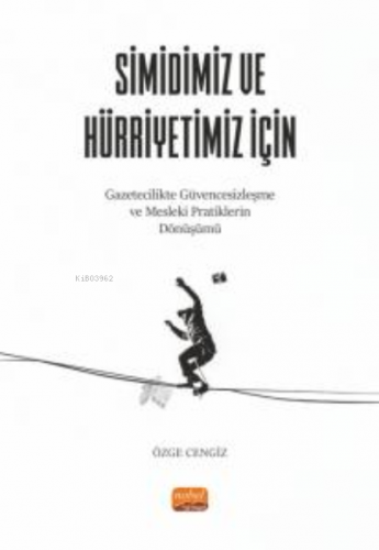 Simidiniz Ve Hürriyetiniz İçin ;Gazetecilikte Güvencesizleşme ve Mesle