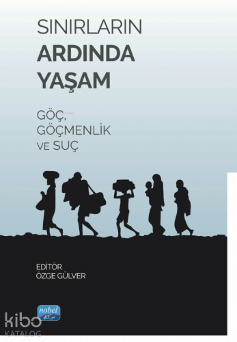 Sınırların Ardında Yaşam - Göç Göçmenlik ve Suç Özge Gülver