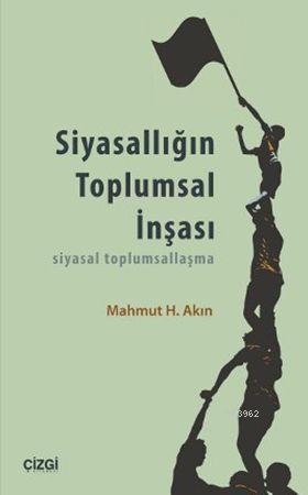 Siyasallığın Toplumsal İnşası Mahmut H. Akın