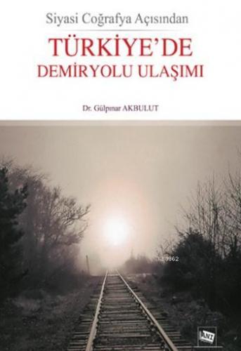 Siyasi Coğrafya AçısındanTürkiye'de Demiryolu Ulaşımı Gülpınar Akbulut