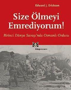 Size Ölmeyi Emrediyorum; Birinci Dünya Savaşı'nda Osmanlı Ordusu Edwar