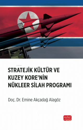 Stratejik Kültür ve Kuzey Kore’nin Nükleer Silah Programı Emine Akçada