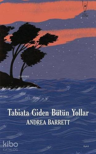 Tabiata Giden Bütün Yollar Andrea Barrett