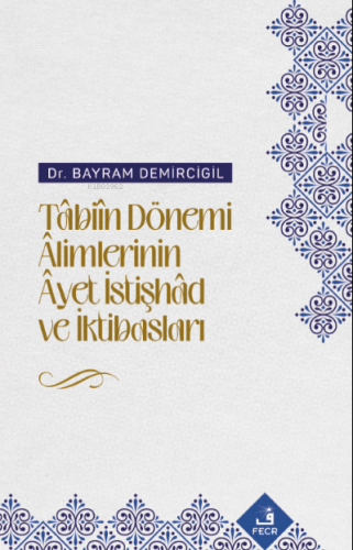 Tâbiîn Dönemi Âlimlerinin Âyet İstişhâd ve İktibasları Bayram Demircig