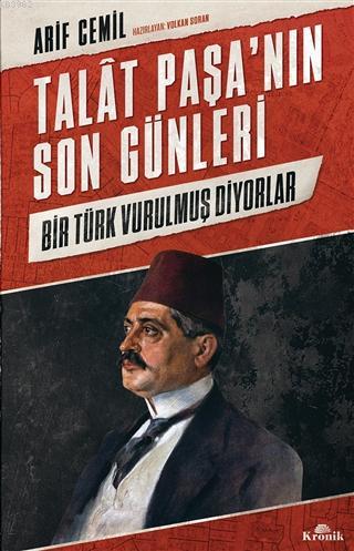 Talat Paşa'nın Son Günleri; Bir Türk Vurulmuş Diyorlar Arif Cemil