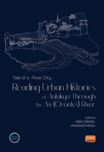 Tale of a River City : Reading Urban;Histories of Antakya Through The 