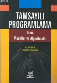 Tamsayılı Programlama; Teori, Modeller ve Algoritmalar Mehmet Akif Bak