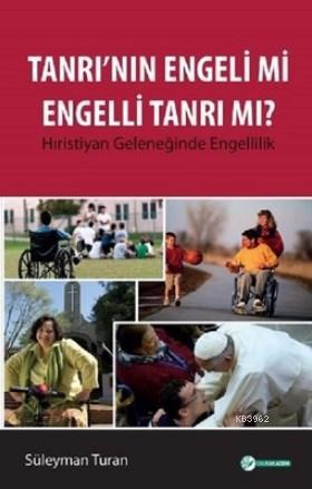 Tanrı'nın Engeli mi Engelli Tanrı mı? Hıristiyan Geleneğinde Engellili