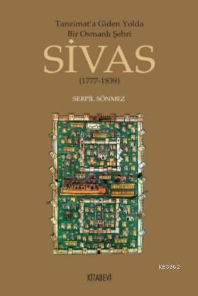 Tanzimata Giden Yolda Bir Osmanlı Şehri Sivas; 1777-1839 Serpil Sönmez