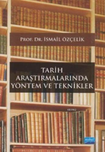 Tarih Araştırmalarında Yöntem ve Teknikler İsmail Özçelik