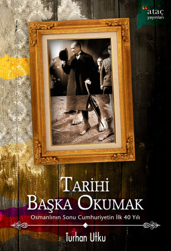 Tarihi Başka Okumak; Osmanlı'nın Sonu Cumhuriyetin İlk 40 Yılı Turhan 