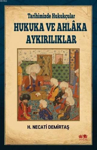 Tarihimizde Hukukçular Hukuka ve Ahlaka Aykırılıklar H. Necati Demirta