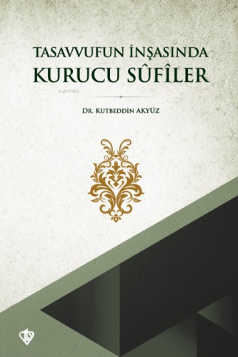 Tasavvufun İnşasında Kurucu Sûfîler Kutbeddin Akyüz