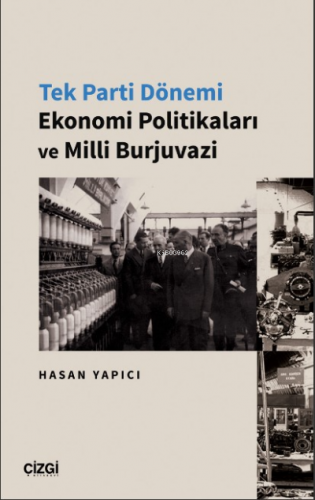 Tek Parti Dönemi Ekonomi Politikaları ve Milli Burjuvazi Hasan Yapıcı