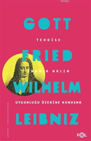 Teodise İmanla Aklın Uygunluğu Üzerine Konuşma Gottfried Wilhelm Leibn