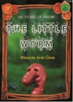 The Little Worm; Doğadan Yaşam Öyküleri Hüseyin Avni Özen