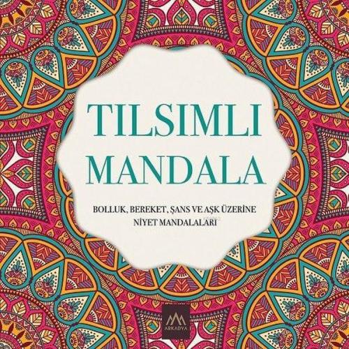 Tılsımlı Mandala; Bolluk Bereket Şans ve Aşk Üzerine Niyet Mandalaları