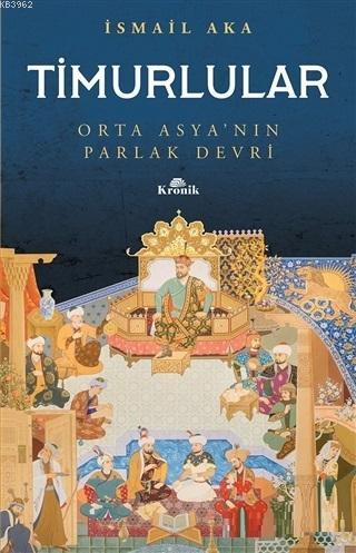 Timurlular; Orta Asya'nın Parlak Devri İsmail Aka