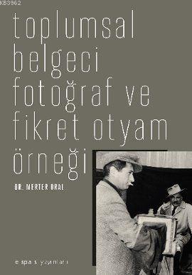 Toplumsal Belgeci Fotoğraf ve Fikret Otyam Örneği Merter Oral