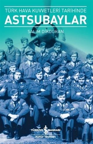 Türk Hava Kuvvetleri Tarihinde Astsubaylar Salim Dikduran