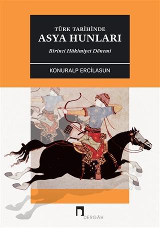 Türk Tarihinde Asya Hunları Birinci Hakimiyet Dönemİ Konuralp Ercilasu