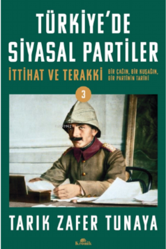 Türkiye'de Siyasal Partiler Cilt 3;İttihat ve Terakki: Bir Çağın, Bir 