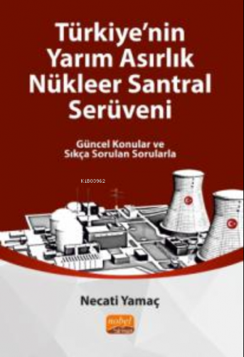 Türkiye'nin Yarım Asırlık Nükleer Santral Serüveni ;Güncel Konular ve 