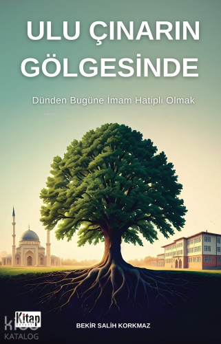 Ulu Çınarın Gölgesinde;Dünden Bugüne İmam Hatipli Olmak Bekir Salih Ko