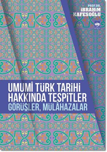 Umumî Türk Tarihi Hakkında Tespitler, Görüşler, Mülâhazalar İbrahim Ka