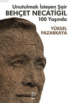 Unutulmak İsteyen Şair Behçet Necatigil 100 Yaşında Yüksel Pazarkaya