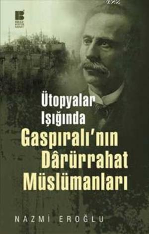 Ütopyalar Işığında Gaspıralı'nın Darürrahat Müslümanları Nazmi Eroğlu