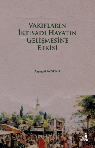 Vakıfların İktisadi Hayatın Gelişmesine Etkisi Ayşegül Aydemir