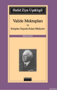 Valide Mektupları ve Kitapları Dışında Kalan Hikayeler Halid Ziya Uşak