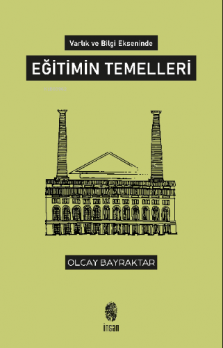 Varlık ve Bilgi Ekseninde Eğitimin Temelleri Olcay Bayraktar