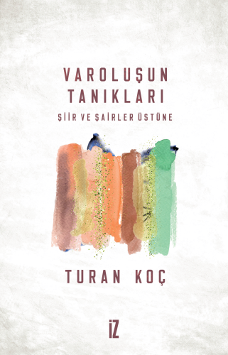 Varoluşun Tanıkları;Şiir ve Şairler Üstüne Turan Koç