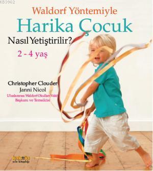 Waldorf Yöntemiyle Harika Çocuk Nasıl Yetiştirlir? 2 - 4 Yaş Christoph