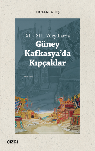 XII - XIII. Yüzyıllarda Güney Kafkasya'da Kıpçaklar Erhan Ateş